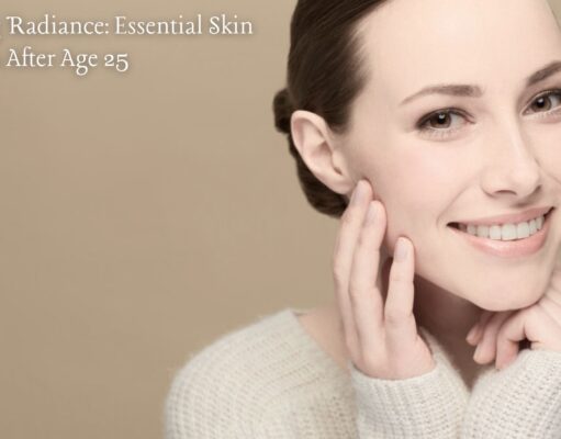 Unveiling Radiance: Essential Skin Care Tips After Age 25 Unveiling Radiance Essential Skin Care Tips After Age 25