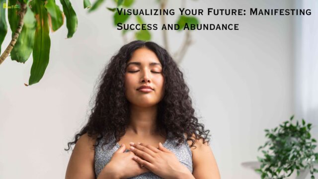 Visualizing Your Future Manifesting Success and Abundance