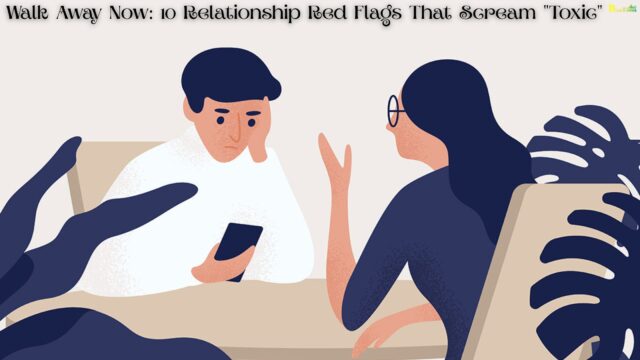 Walk Away Now 10 Relationship Red Flags That Scream Toxic