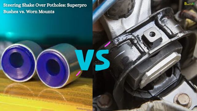 Steering Shake Over Potholes Superpro Bushes vs. Worn Mounts