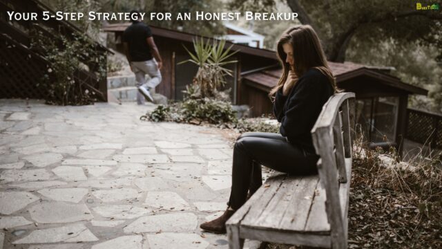 Your 5-Step Strategy for an Honest Breakup Your 5-Step Strategy for an Honest Breakup