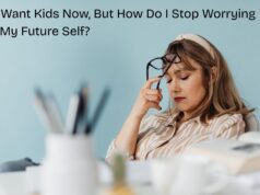 I Don’t Want Kids Now, But How Do I Stop Worrying About My Future Self? I Don't Want Kids Now, But How Do I Stop Worrying About My Future Self?