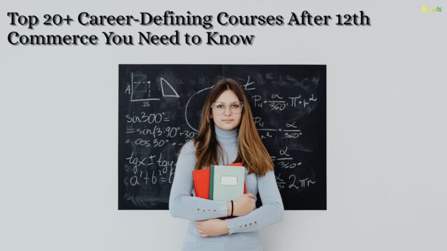 Top 20+ Career-Defining Courses After 12th Commerce You Need to Know
