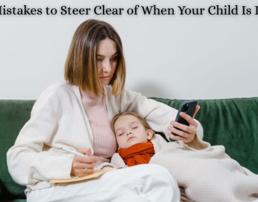 Seven Mistakes to Steer Clear of When Your Child Is Ill Seven Mistakes to Steer Clear of When Your Child Is Ill