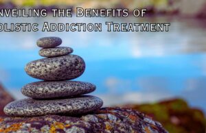 Unveiling the Benefits of Holistic Addiction Treatment Unveiling the Benefits of Holistic Addiction Treatment