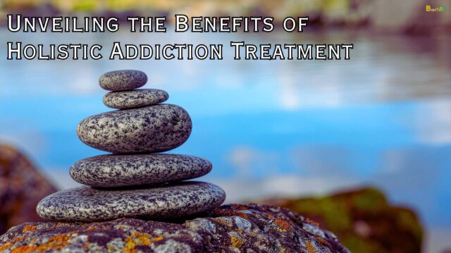 Unveiling the Benefits of Holistic Addiction Treatment