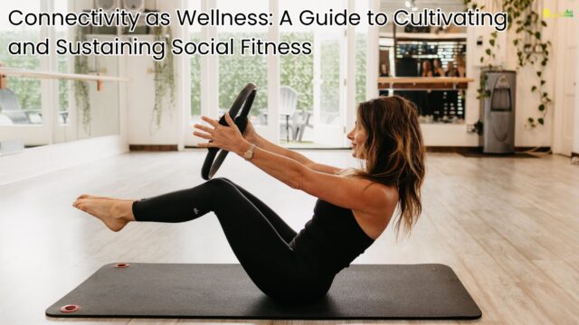 Connectivity as Wellness A Guide to Cultivating and Sustaining Social Fitness