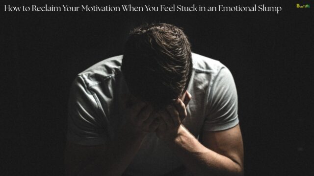 How to Reclaim Your Motivation When You Feel Stuck in an Emotional Slump