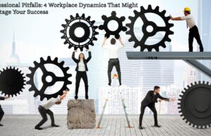 Professional Pitfalls: 4 Workplace Dynamics That Might Sabotage Your Success Professional Pitfalls 4 Workplace Dynamics That Might Sabotage Your Success
