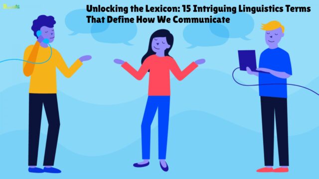 Unlocking the Lexicon 15 Intriguing Linguistics Terms That Define How We Communicate