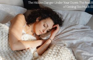 The Hidden Danger Under Your Duvet: The Real Risks of Getting Too Much Sleep The Hidden Danger Under Your Duvet The Real Risks of Getting Too Much Sleep