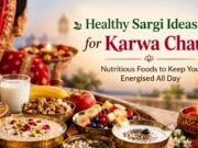 Healthy Sargi Ideas for Karwa Chauth: Nutritious Foods to Keep You Energised All Day Healthy Sargi Ideas for Karwa Chauth