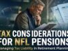 Tax Considerations for NFL Pensions: Managing Tax Liability in Retirement Planning Tax Considerations for NFL Pensions Managing Tax Liability in Retirement Planning